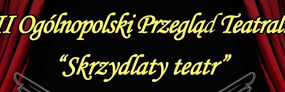 VII Ogólnopolski Przegląd Teatralny “SKRZYDLATY TEATR” online